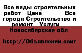 Все виды строительных работ › Цена ­ 1 000 - Все города Строительство и ремонт » Услуги   . Новосибирская обл.